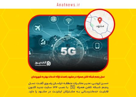 نسل پنجم شبکه تلفن همراه (۵G) در مشهد باهدف ارائه خدمات بهتر به شهروندان