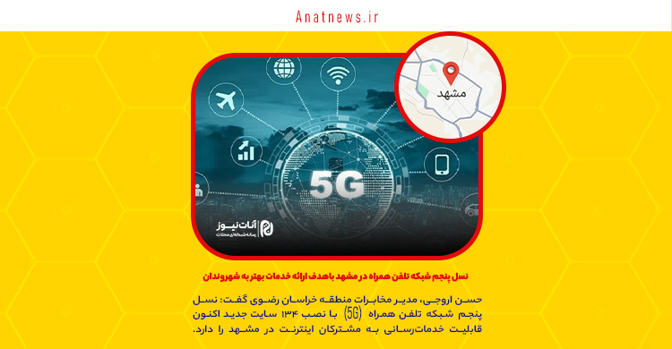 نسل پنجم شبکه تلفن همراه (۵G) در مشهد باهدف ارائه خدمات بهتر به شهروندان