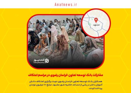 مشارکت بانک توسعه تعاون خراسان رضوی در مراسم اعتکاف/حضور ۲۷۰ معتکف دهه هشتادی