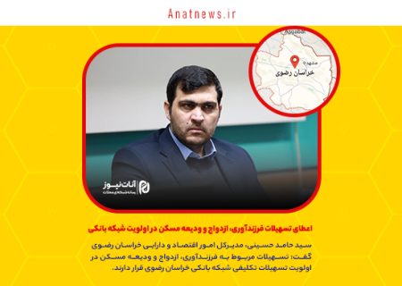 اعطای تسهیلات فرزندآوری، ازدواج و ودیعه مسکن در اولویت شبکه بانکی خراسان رضوی