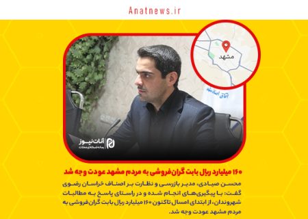 ۱۶۰ میلیارد ریال بابت گران‌فروشی به مردم مشهد عودت وجه شد