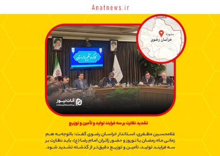 تشدید نظارت بر سه فرایند تولید و تأمین و توزیع