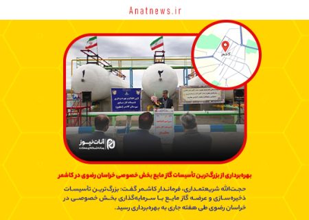 بهره‌برداری از بزرگ‌ترین تأسیسات گاز مایع بخش خصوصی خراسان رضوی در کاشمر