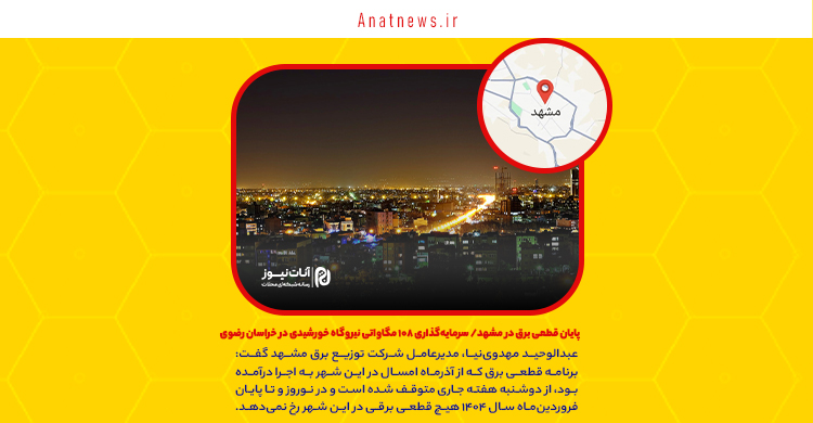 پایان قطعی برق در مشهد/ سرمایه‌گذاری ۱۰۸ مگاواتی نیروگاه خورشیدی در خراسان رضوی