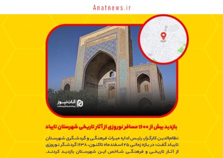 بازدید بیش از ۱۶۰۰ مسافر نوروزی از آثار تاریخی شهرستان تایباد
