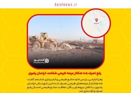 رفع تصرف ۱۰۵ هکتار عرصه طبیعی ششتمد خراسان رضوی