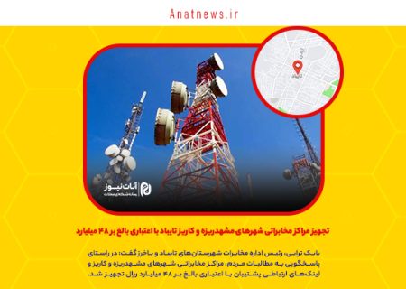 تجهیز مراکز مخابراتی شهرهای مشهدریزه و کاریز تایباد با اعتباری بالغ بر ۴۸ میلیارد