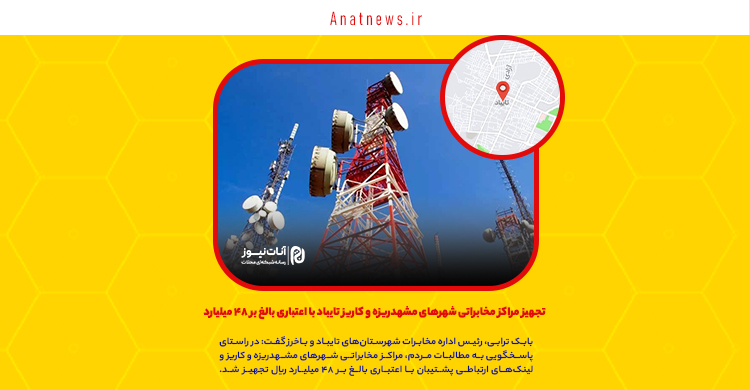 تجهیز مراکز مخابراتی شهرهای مشهدریزه و کاریز تایباد با اعتباری بالغ بر ۴۸ میلیارد