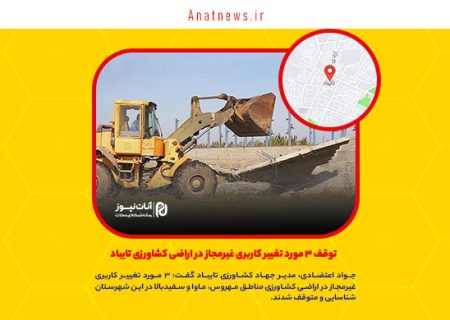 توقف ۳ مورد تغییر کاربری غیرمجاز در اراضی کشاورزی تایباد