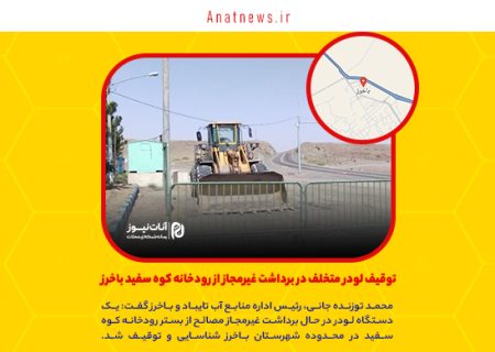 توقیف لودر متخلف در تخریب محیط‌زیست با برداشت غیرمجاز از رودخانه کوه سفید باخرز