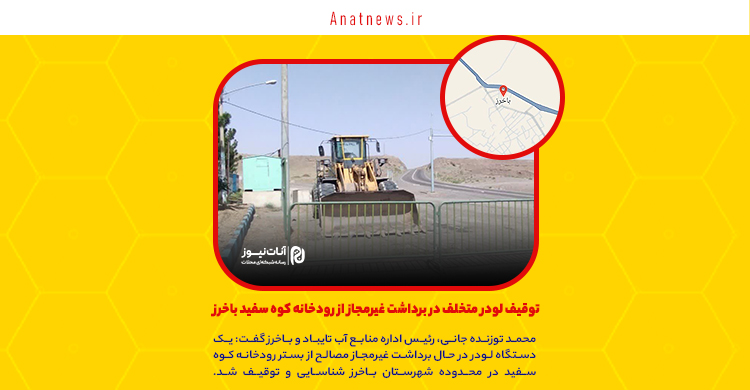 توقیف لودر متخلف در تخریب محیطزیست با برداشت غیرمجاز از رودخانه کوه سفید باخرز