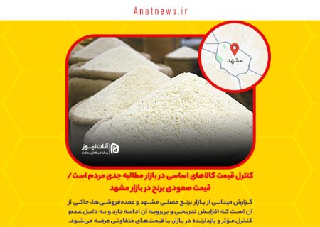 کنترل قیمت کالاهای اساسی در بازار مطالبه جدی مردم است/ قیمت صعودی برنج در بازار مشهد