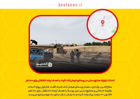 احداث بازارچه صنایع‌دستی در روستای فرمان آباد تایباد با هدف ایجاد اشتغال برای ۱۰۰ نفر