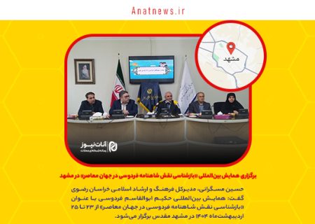 برگزاری همایش بین‌المللی «بازشناسی نقش شاهنامه فردوسی در جهان معاصر» در مشهد