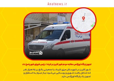 تجهیز پایگاه اورژانس مطالبه مردم شهر کاریز در تایباد/ رئیس شورای شهر پاسخ داد
