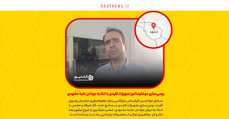 بومی‌سازی موفقیت‌آمیز تجهیزات کلیدی با اتکا به جوانان نخبه مشهدی