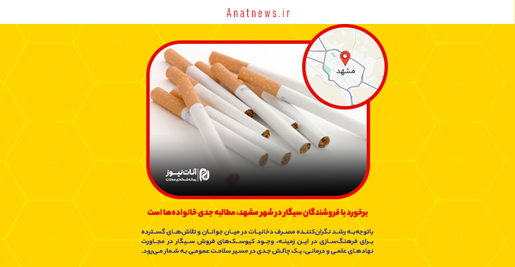 برخورد با فروشندگان سیگار در شهر مشهد، مطالبه جدی خانواده‌ها است