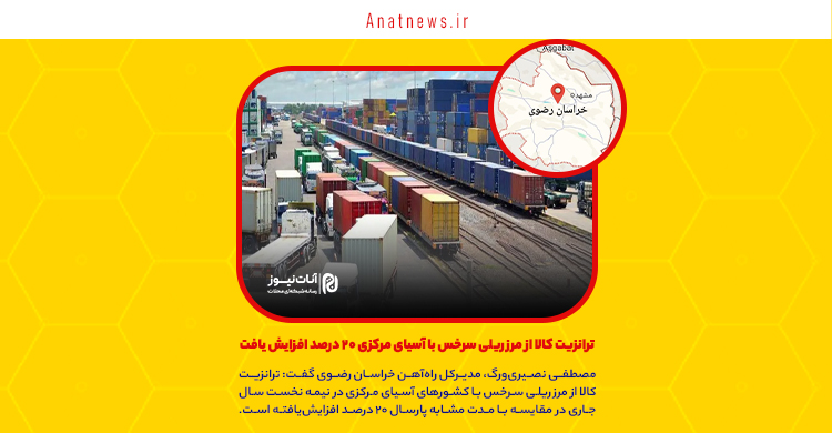 ترانزیت کالا از مرز ریلی سرخس با آسیای مرکزی ۲۰ درصد افزایش یافت