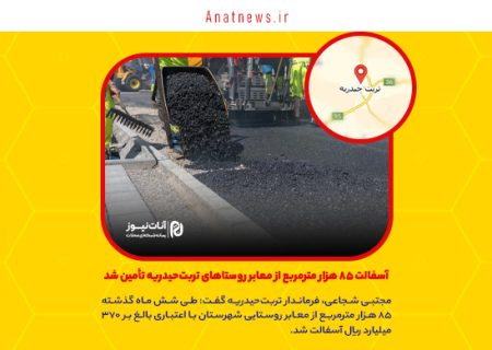 آسفالت ۸۵ هزار مترمربع از معابر روستاهای تربت‌حیدریه تأمین شد