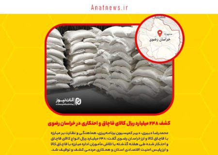 کشف ۲۴۸ میلیارد ریال کالای قاچاق و احتکاری در خراسان رضوی