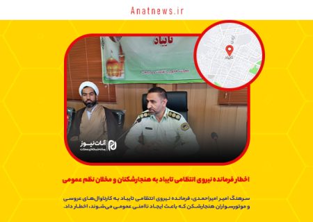 اخطار فرمانده نیروی انتظامی تایباد به هنجارشکنان و مخلان نظم عمومی