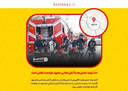 ۷۰ درصد تماس‌ها با آتش‌نشانی مشهد مزاحمت تلفنی است