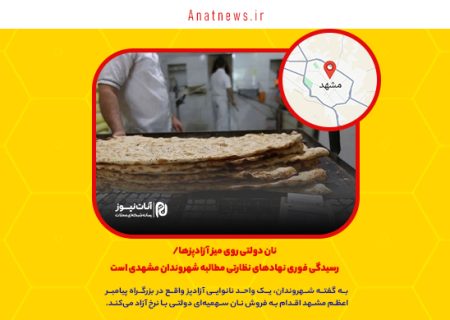 نان دولتی روی میز آزادپزها/ رسیدگی فوری نهادهای نظارتی مطالبه شهروندان مشهدی است