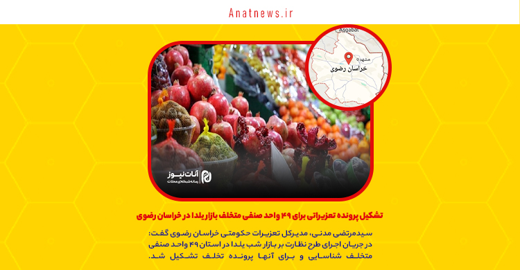 تشکیل پرونده تعزیراتی برای ۴۹ واحد صنفی متخلف بازار یلدا در خراسان رضوی