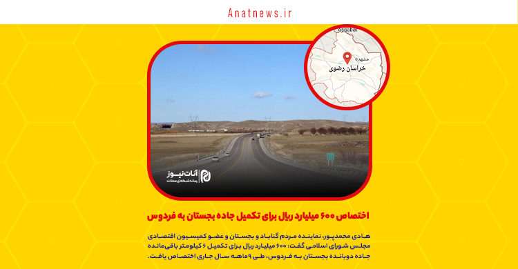 اختصاص ۶۰۰ میلیارد ریال برای تکمیل جاده بجستان به فردوس