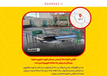 نگرانی خانواده‌ها از ایمنی دبستان شهید مطهری مشهد؛ رسیدگی به ریزش چاه مطالبه فوری والدین است