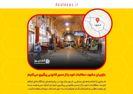 بازاریان مشهد: مطالبات خود را از مسیر قانونی پیگیری می‌کنیم