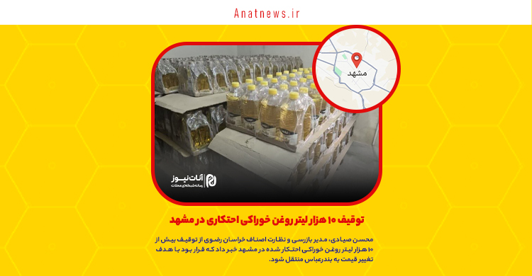 توقیف ۱۰ هزار لیتر روغن خوراکی احتکاری در مشهد